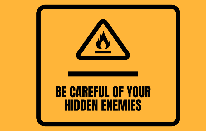 Be careful of Your Hidden Enemies