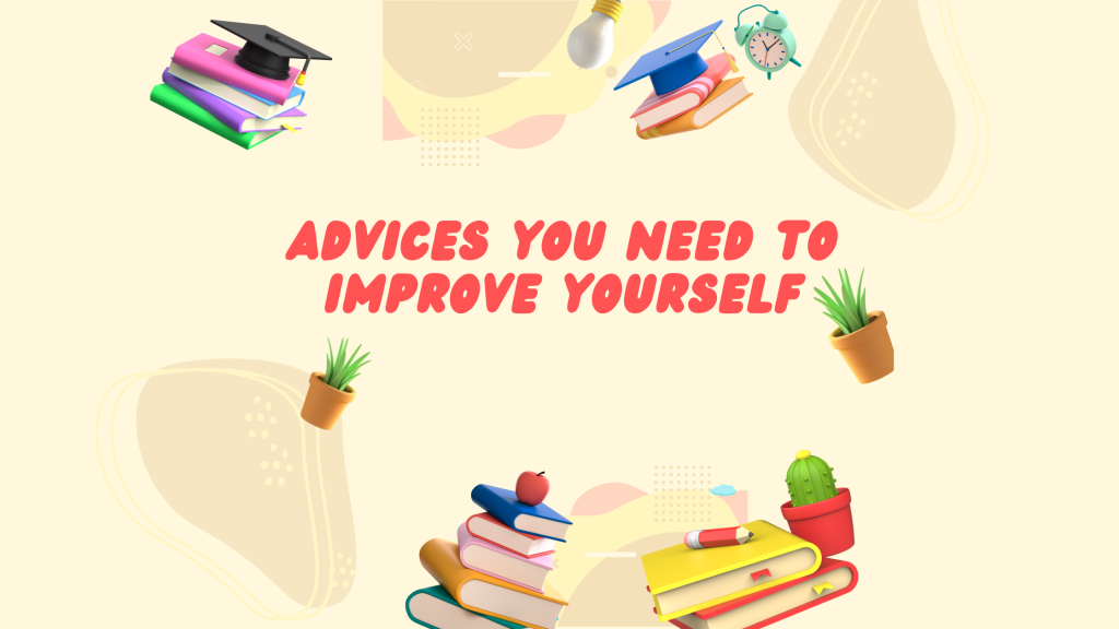 Advices you need to improve yourself